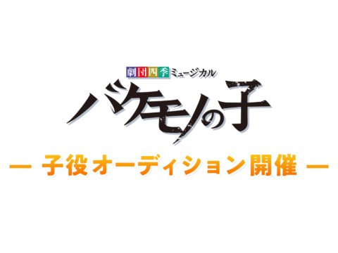 劇団四季が市場最大の新作オリジナルミュージカル「バケモノの子」を2022年4月に上演！「バケモノの子」子役オーディションを開催！！