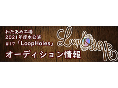 わたあめ工場本公演＃17「LoopHoles」出演者募集