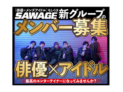 俳優×メンズアイドル「SAWAGE」 もしくは新グループのメンバー募集！