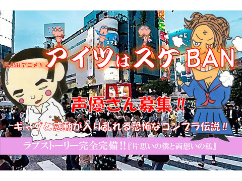 FLASHアニメ‼『アイツはスケBAN』声優さん募集‼ギャグと感動が入り乱れる恐怖なコンプラ伝説‼ラブストーリーもあるよ